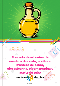 Mercado de estearina de manteca de cerdo, aceite de manteca de cerdo, oleoestearina, oleomargarina y aceite de sebo en América del Sur