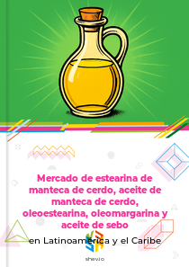 Mercado de estearina de manteca de cerdo, aceite de manteca de cerdo, oleoestearina, oleomargarina y aceite de sebo en Latinoamérica y el Caribe