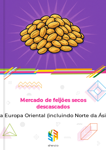 Mercado de feijões secos descascados na Europa Oriental (incluindo Norte da Ásia)
