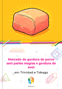 Mercado de gordura de porco sem partes magras e gordura de aves em Trinidad e Tobago