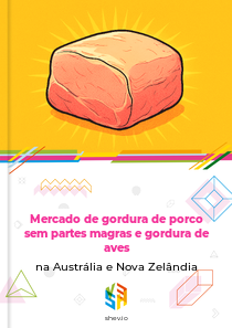 Mercado de gordura de porco sem partes magras e gordura de aves na Austrália e Nova Zelândia