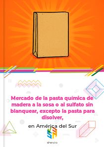 Mercado de la pasta química de madera a la sosa o al sulfato sin blanquear, excepto la pasta para disolver, en América del Sur