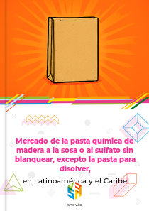 Mercado de la pasta química de madera a la sosa o al sulfato sin blanquear, excepto la pasta para disolver, en Latinoamérica y el Caribe