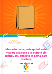 Mercado de la pasta química de madera a la sosa o al sulfato sin blanquear, excepto la pasta para disolver, en México