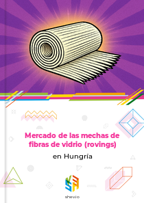 Mercado de las mechas de fibras de vidrio (rovings) en Hungría