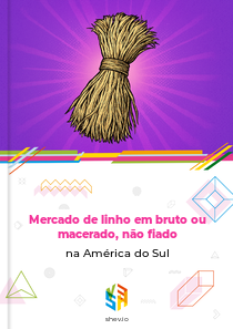Mercado de linho em bruto ou macerado, não fiado na América do Sul