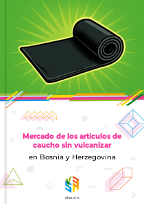 Mercado de los artículos de caucho sin vulcanizar en Bosnia y Herzegovina