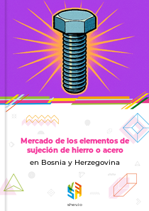 Mercado de los elementos de sujeción de hierro o acero en Bosnia y Herzegovina