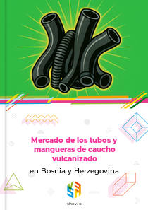 Mercado de los tubos y mangueras de caucho vulcanizado en Bosnia y Herzegovina