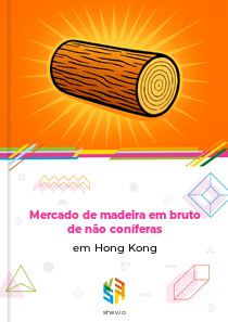 Mercado de madeira em bruto de não coníferas em Hong Kong