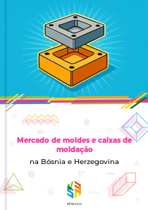 Mercado de moldes e caixas de moldação na Bósnia e Herzegovina