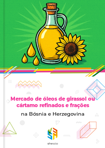Mercado de óleos de girassol ou cártamo refinados e frações na Bósnia e Herzegovina