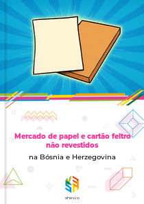 Mercado de papel e cartão feltro não revestidos na Bósnia e Herzegovina