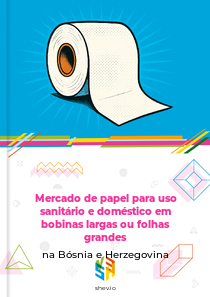Mercado de papel para uso sanitário e doméstico em bobinas largas ou folhas grandes na Bósnia e Herzegovina