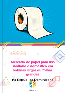 Mercado de papel para uso sanitário e doméstico em bobinas largas ou folhas grandes na República Dominicana