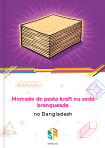 Mercado de pasta kraft ou soda branqueada no Bangladesh