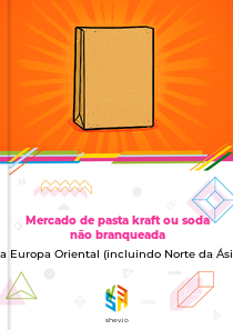 Mercado de pasta kraft ou soda não branqueada na Europa Oriental (incluindo Norte da Ásia)