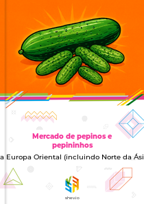 Mercado de pepinos e pepininhos na Europa Oriental (incluindo Norte da Ásia)
