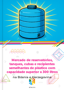 Mercado de reservatórios, tanques, cubas e recipientes semelhantes de plástico com capacidade superior a 300 litros na Bósnia e Herzegovina