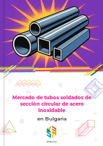 Mercado de tubos soldados de sección circular de acero inoxidable en Bulgaria