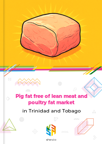 Pig fat free of lean meat and poultry fat market in Trinidad and Tobago