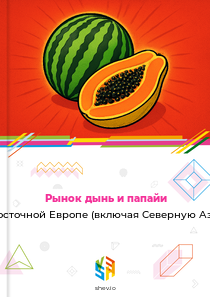 Рынок дынь и папайи в Восточной Европе (включая Северную Азию)