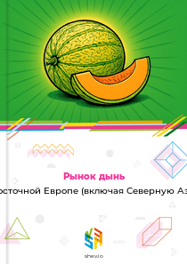 Рынок дынь в Восточной Европе (включая Северную Азию)