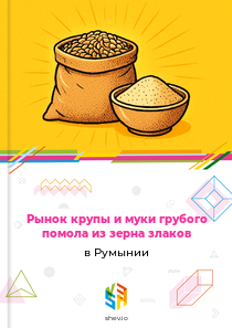 Рынок крупы и муки грубого помола из зерна злаков в Румынии