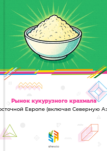 Рынок кукурузного крахмала в Восточной Европе (включая Северную Азию)