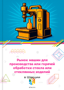 Рынок машин для производства или горячей обработки стекла или стеклянных изделий в Швеции