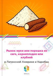 Рынок муки или порошка из саго, корнеплодов или клубней в Латинской Америке и Карибах