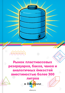 Рынок пластмассовых резервуаров, баков, чанов и аналогичных ёмкостей вместимостью более 300 литров в Венгрии