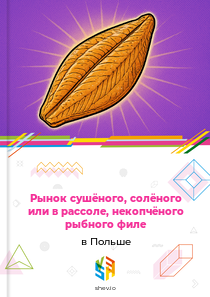 Рынок сушёного, солёного или в рассоле, некопчёного рыбного филе в Польше