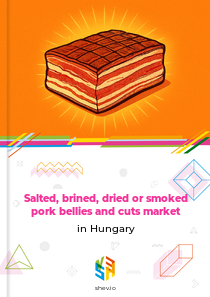 Salted, brined, dried or smoked pork bellies and cuts market in Hungary