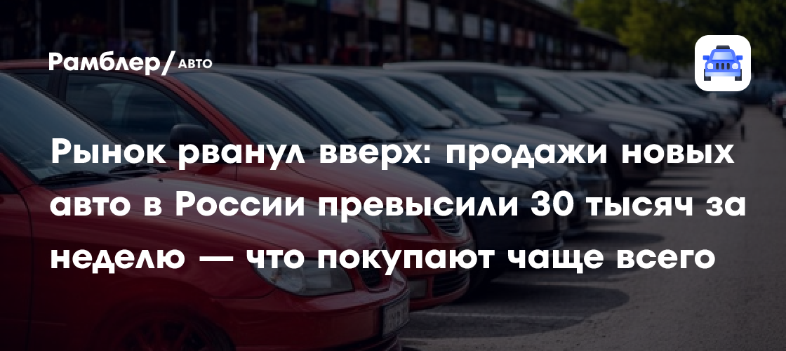 Russian new car sales jump 26.9% in June as weekly volumes hit new highs