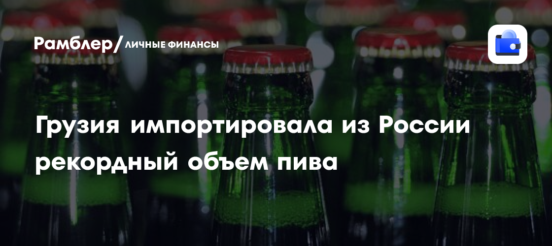 Georgia’s Imports of Russian Beer Reach Record 2,517.3 Tonnes