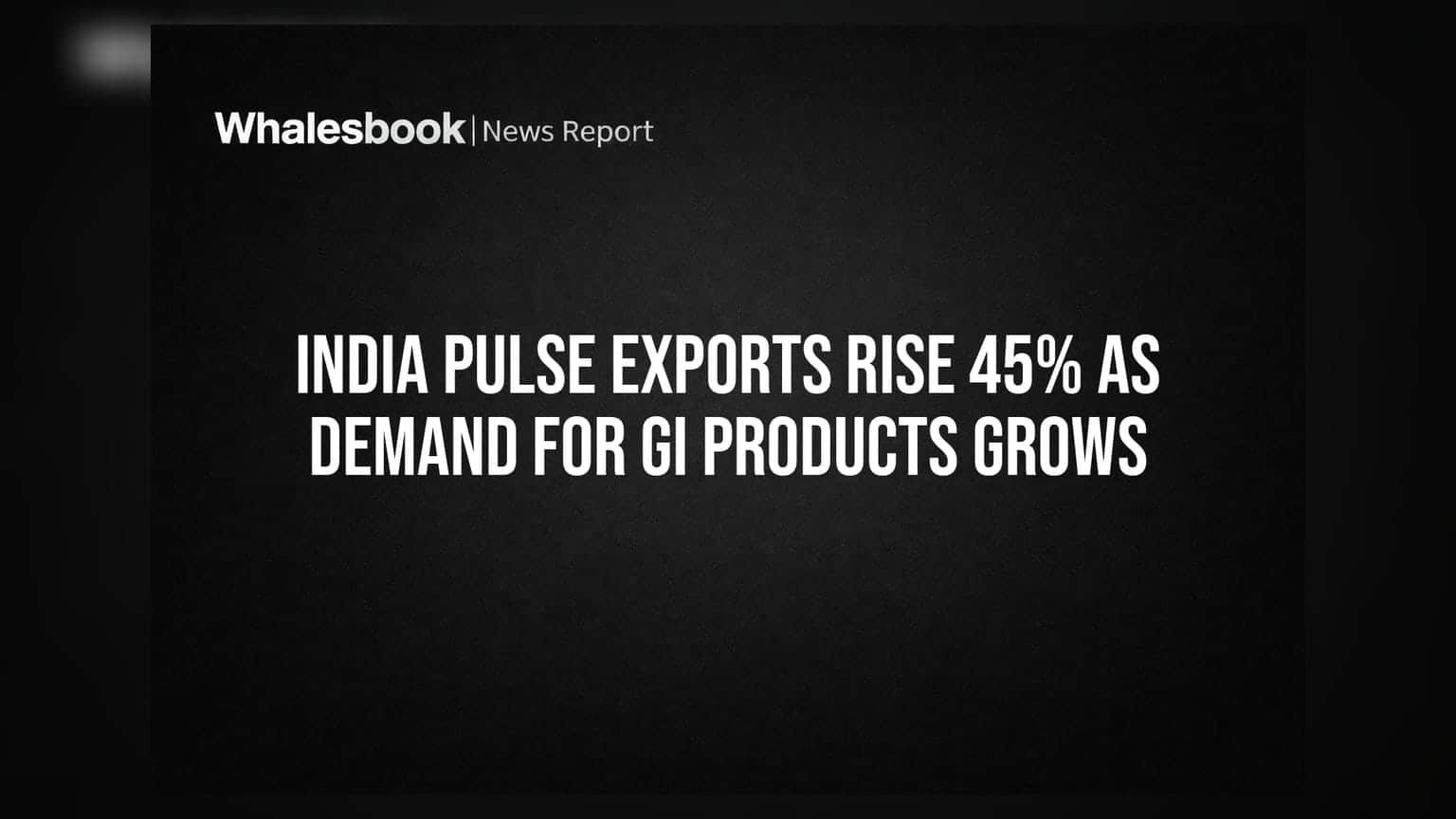Indiens Hülsenfrüchte-Exporte steigen um 45 % auf 452 Mio. $ dank GI-Sorten